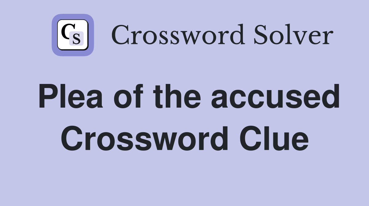 Plea of the accused Crossword Clue