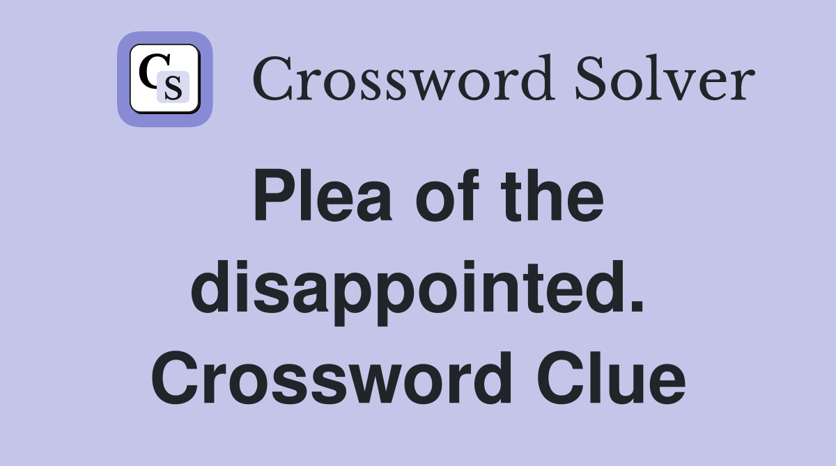 Plea of the disappointed. Crossword Clue