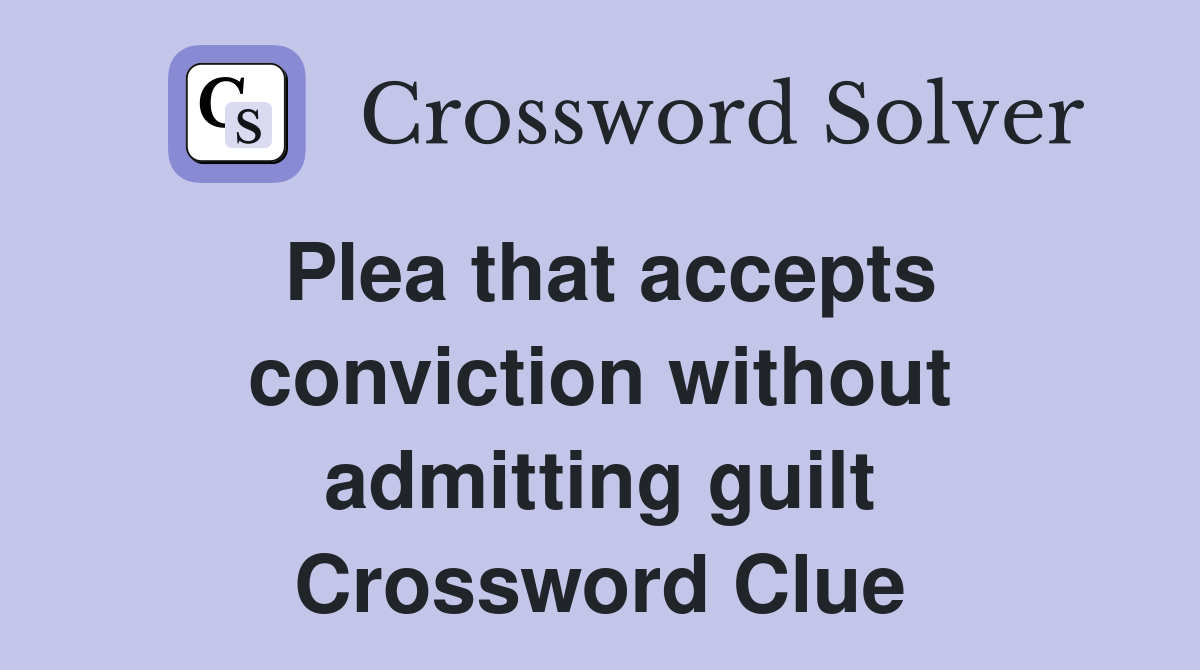 Plea that accepts conviction without admitting guilt Crossword Clue