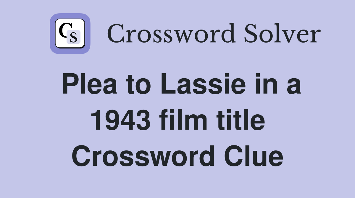 Plea to Lassie in a 1943 film title Crossword Clue