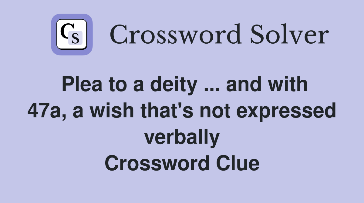 Plea to a deity ... and with 47a, a wish that's not expressed verbally Crossword Clue