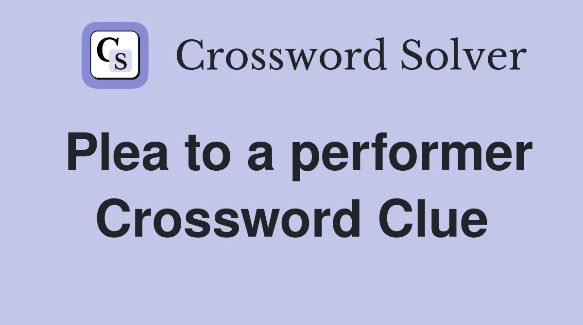 Plea to a performer Crossword Clue
