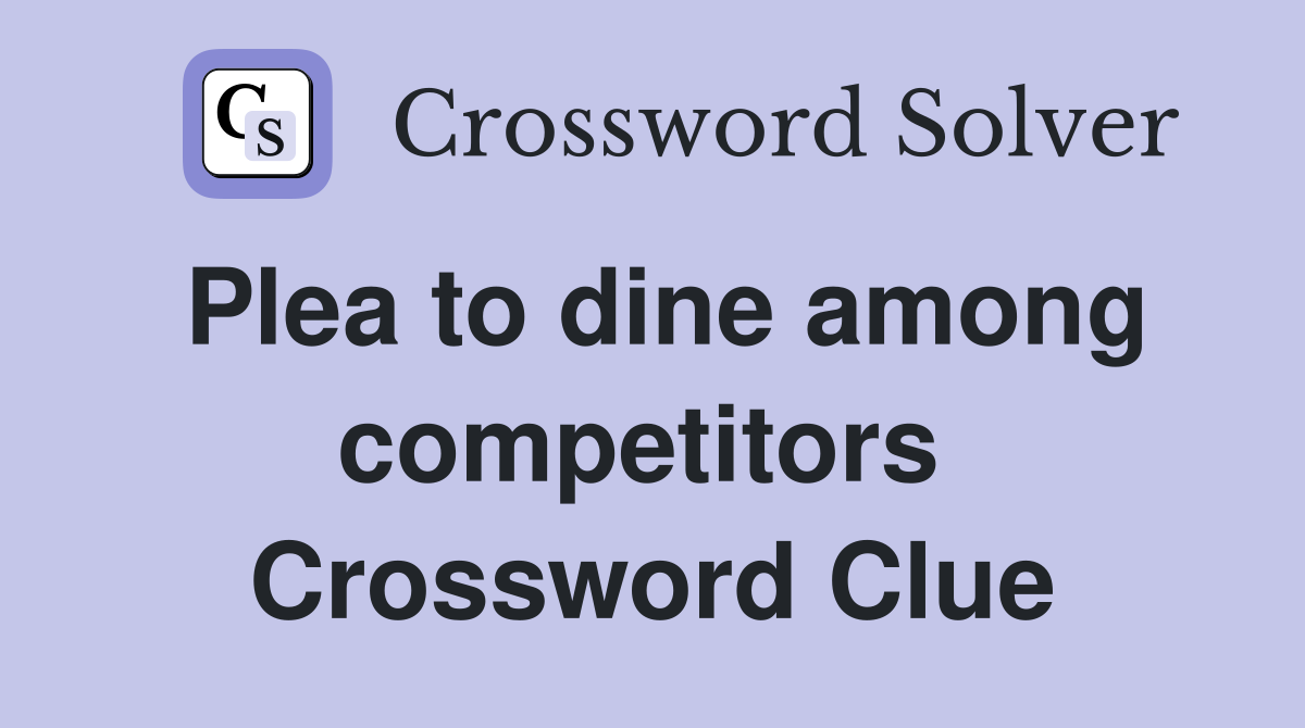 Plea to dine among competitors  Crossword Clue