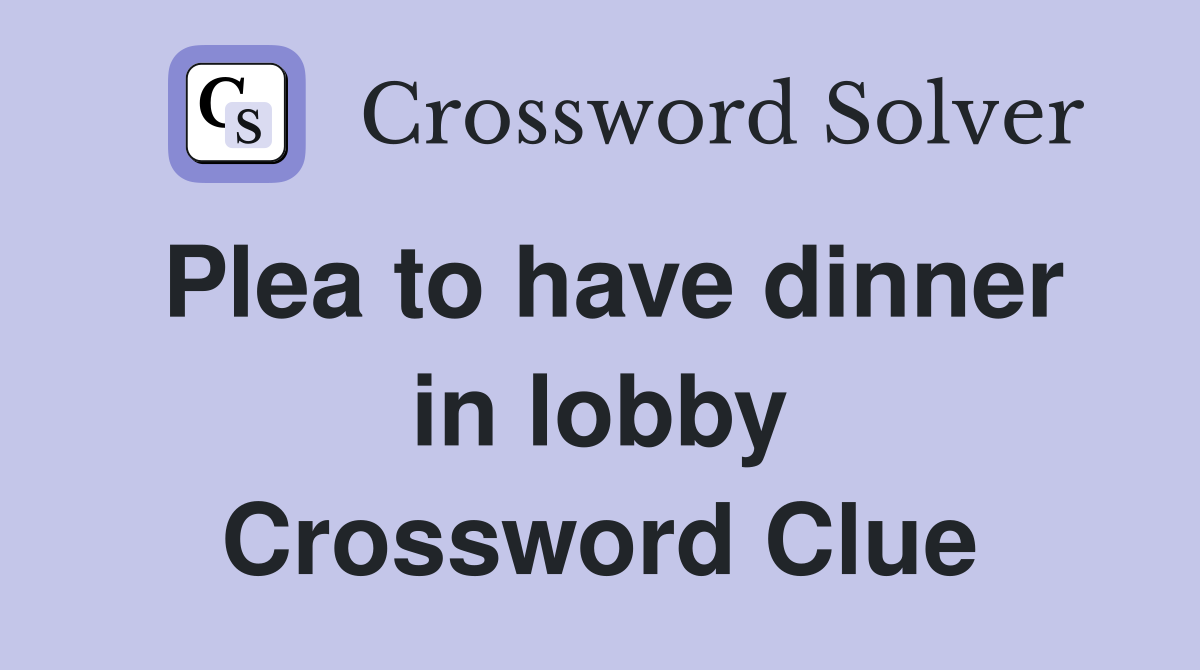 Plea to have dinner in lobby Crossword Clue