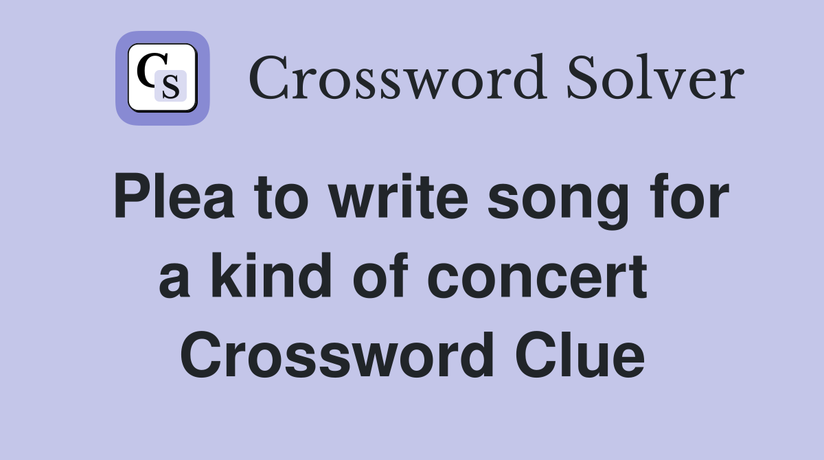 Plea to write song for a kind of concert  Crossword Clue