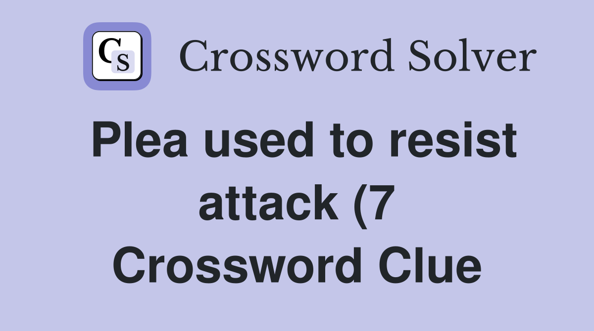 Plea used to resist attack (7) Crossword Clue Answers Crossword Solver Plea used to resist attack (7) Crossword Clue Answers Crossword Solver