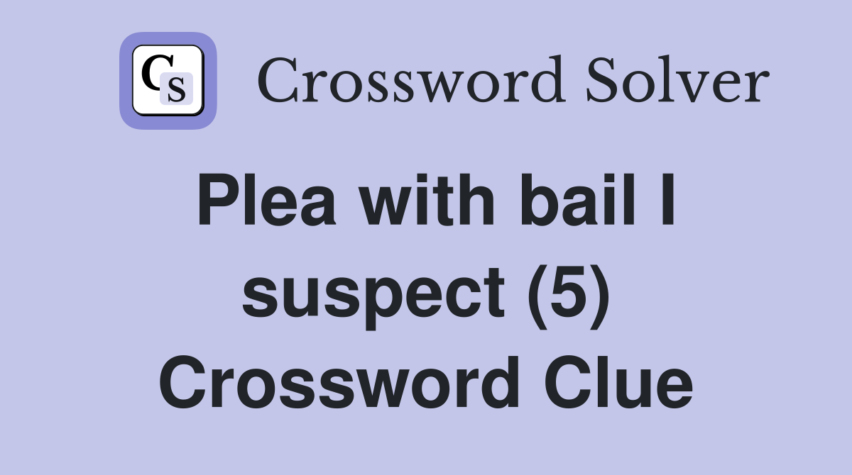 Plea with bail I suspect (5) Crossword Clue