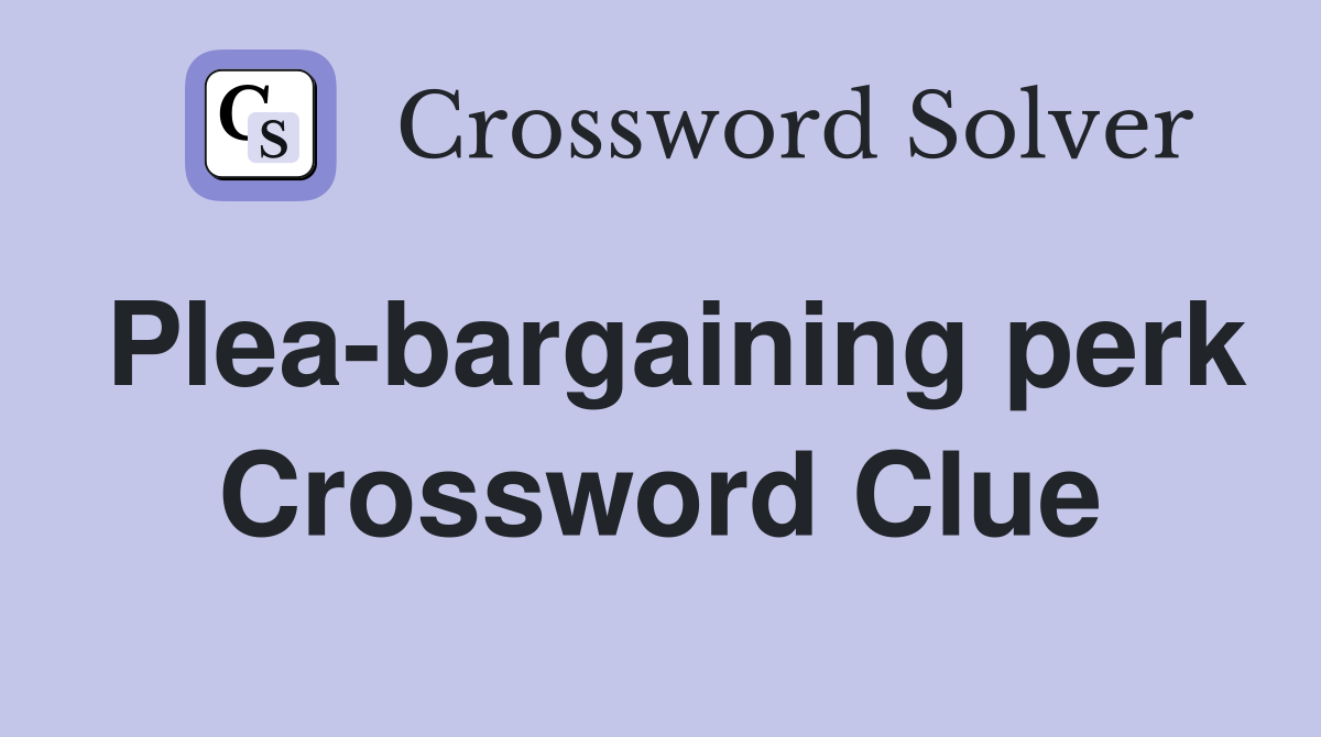 Plea-bargaining perk Crossword Clue