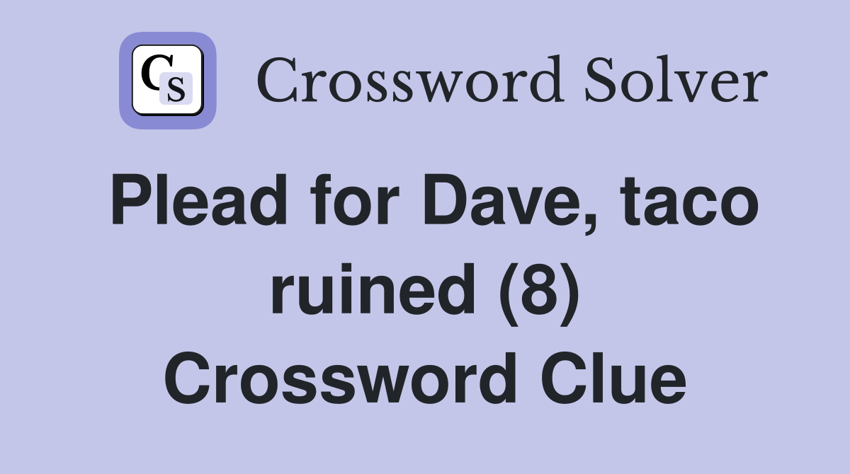 Plead for Dave, taco ruined (8) Crossword Clue