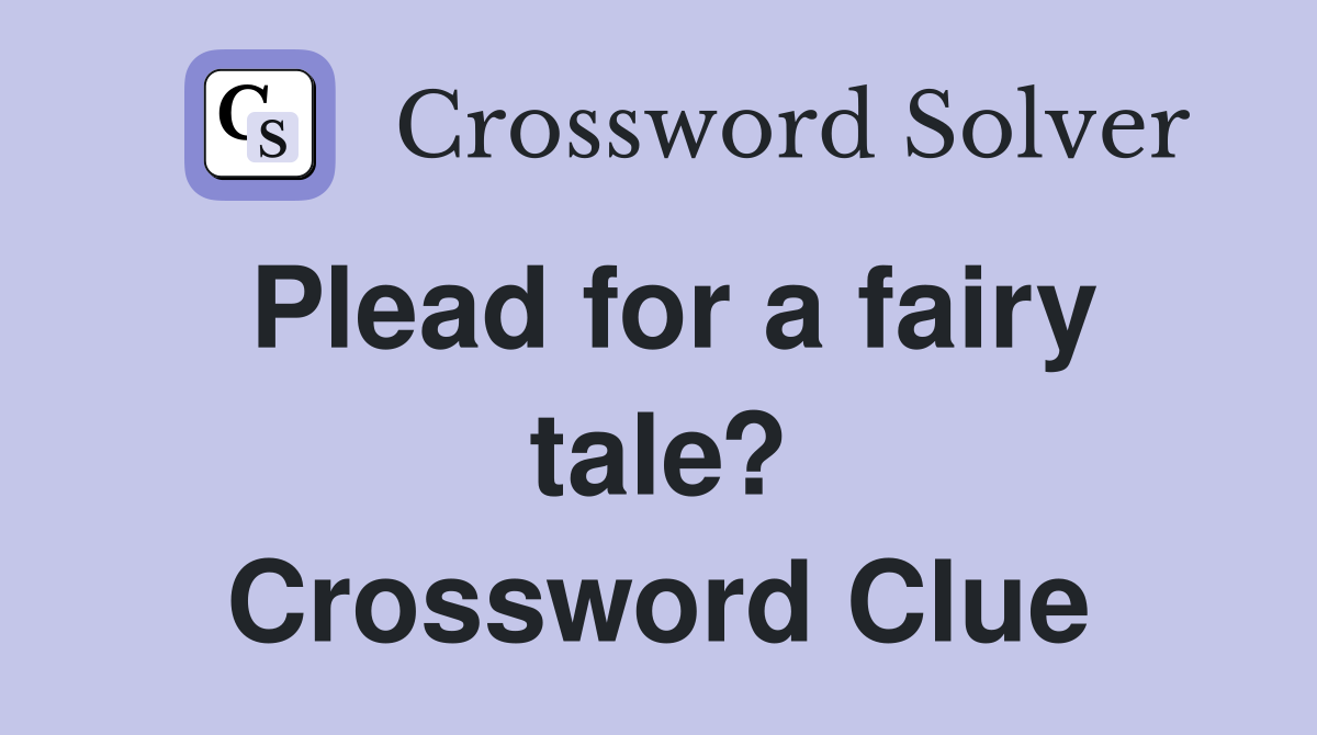 Plead for a fairy tale? Crossword Clue