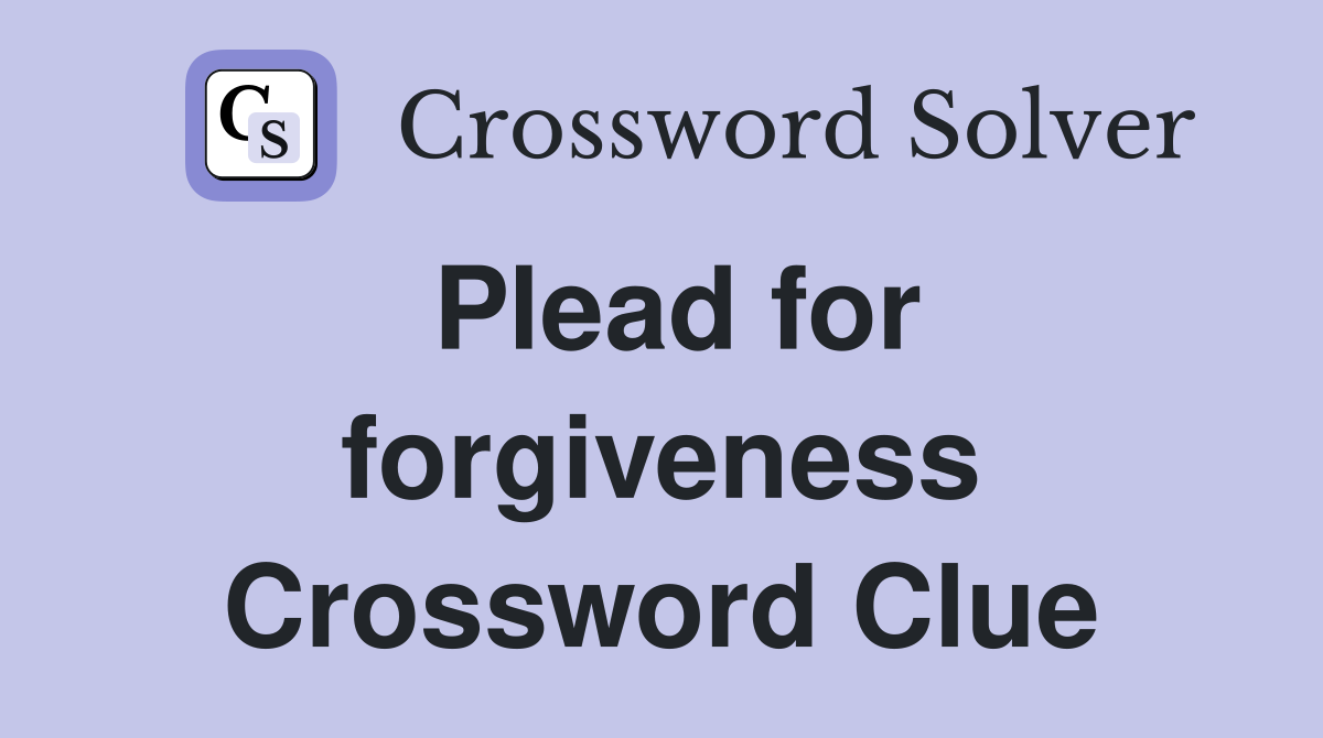 Plead for forgiveness Crossword Clue