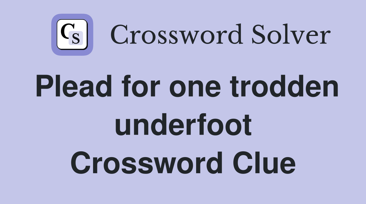 Plead for one trodden underfoot Crossword Clue