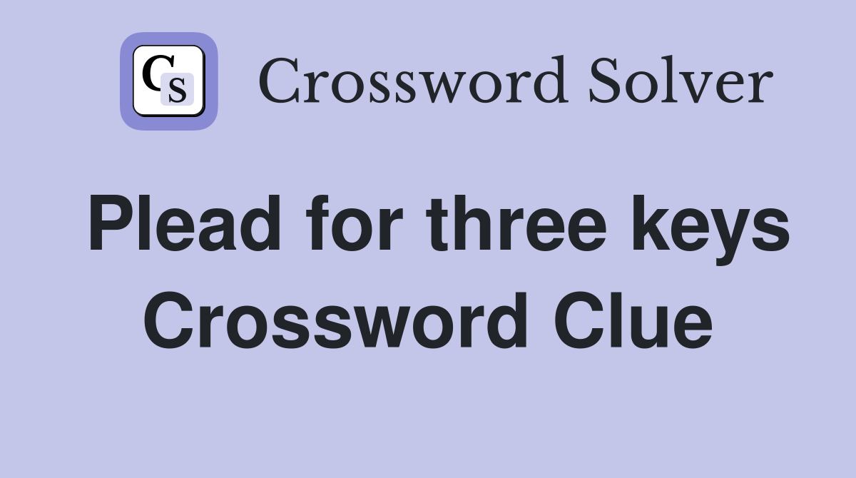 Plead for three keys Crossword Clue