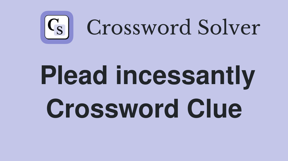 Plead incessantly Crossword Clue