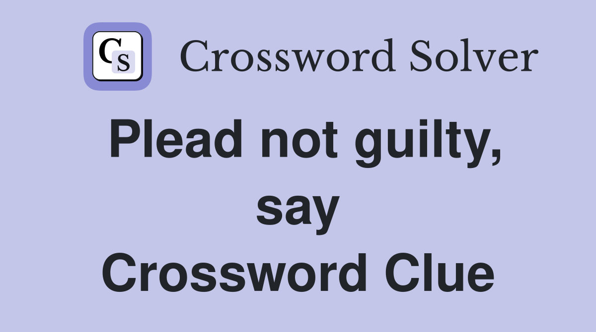 Plead not guilty, say Crossword Clue