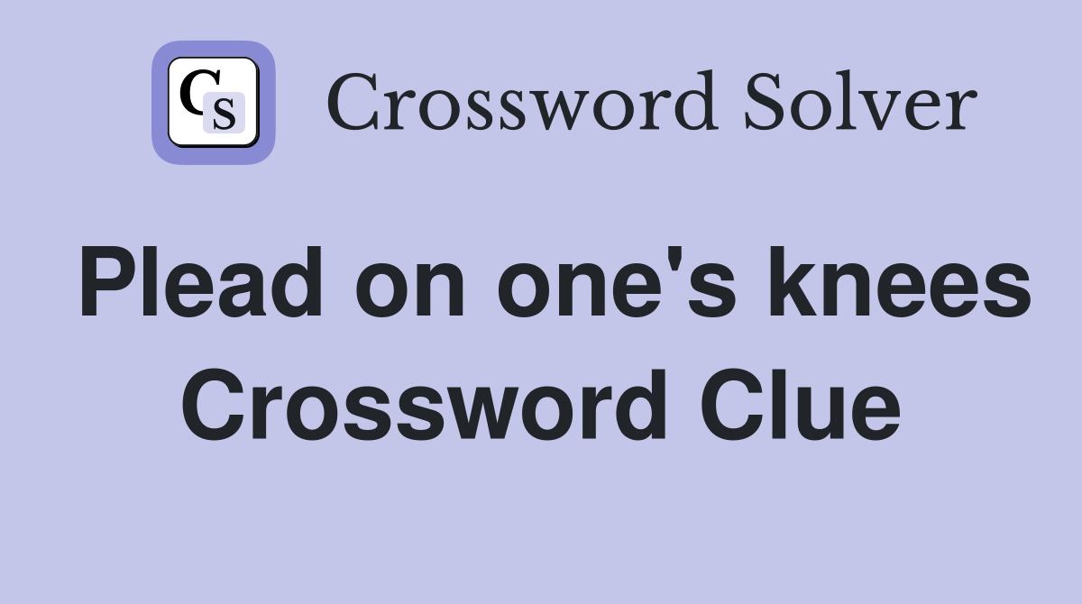 Plead on one's knees Crossword Clue