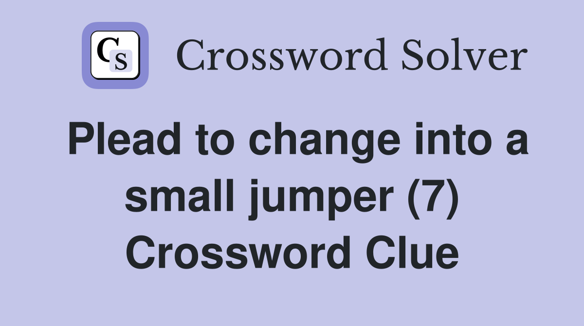 Plead to change into a small jumper (7) Crossword Clue
