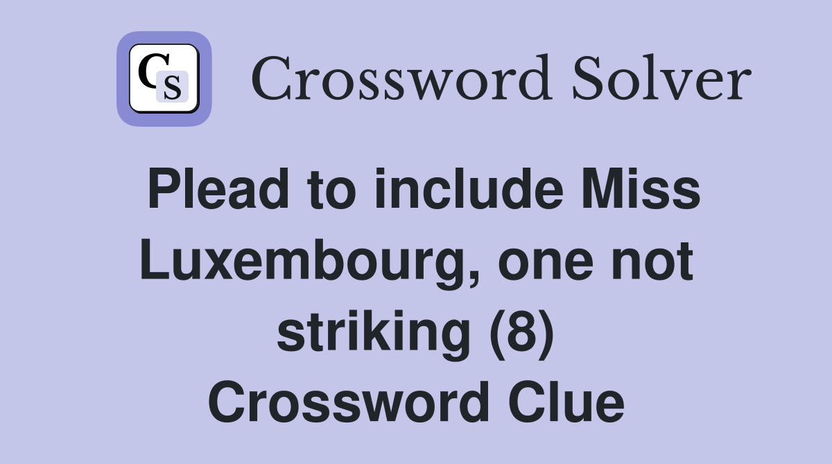 Plead to include Miss Luxembourg, one not striking (8) Crossword Clue