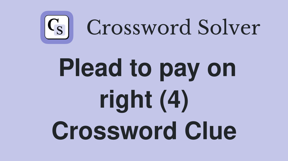 Plead to pay on right (4) Crossword Clue