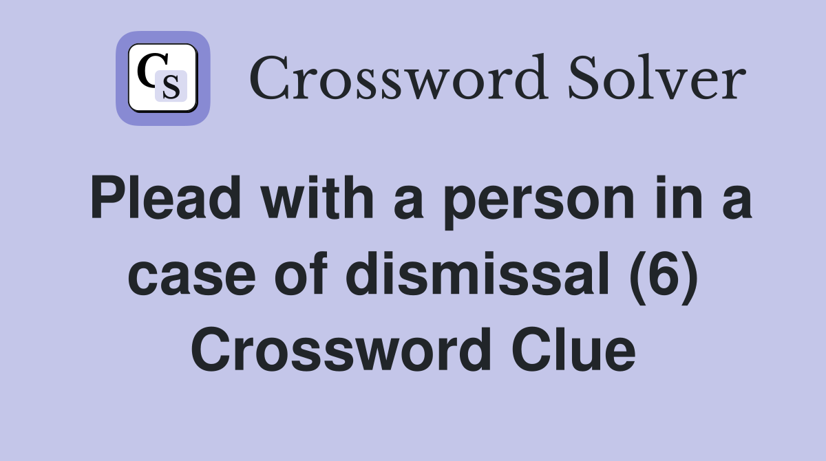 Plead with a person in a case of dismissal (6) Crossword Clue