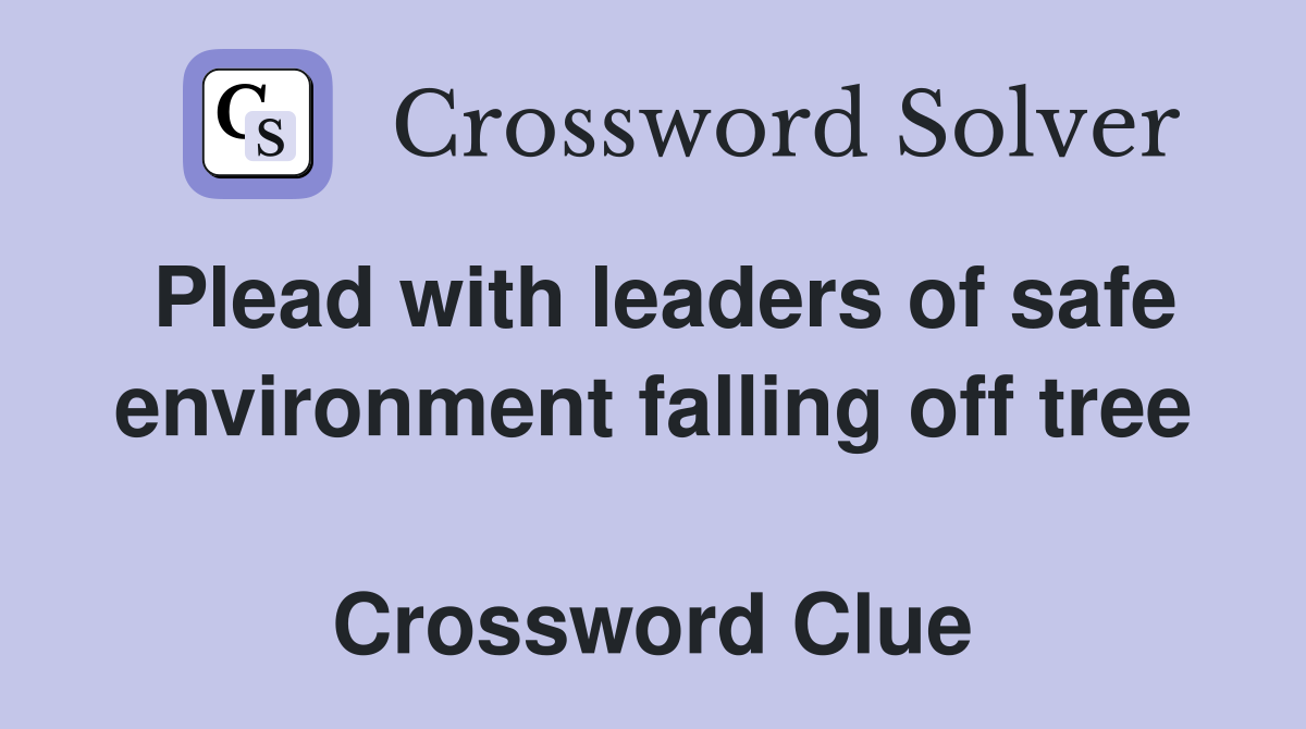 Plead with leaders of safe environment falling off tree  Crossword Clue