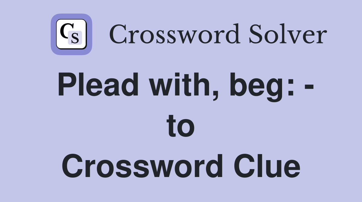 Plead with, beg: - to Crossword Clue