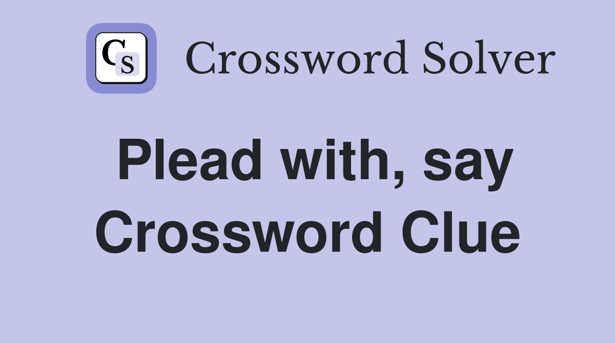 Plead with, say Crossword Clue