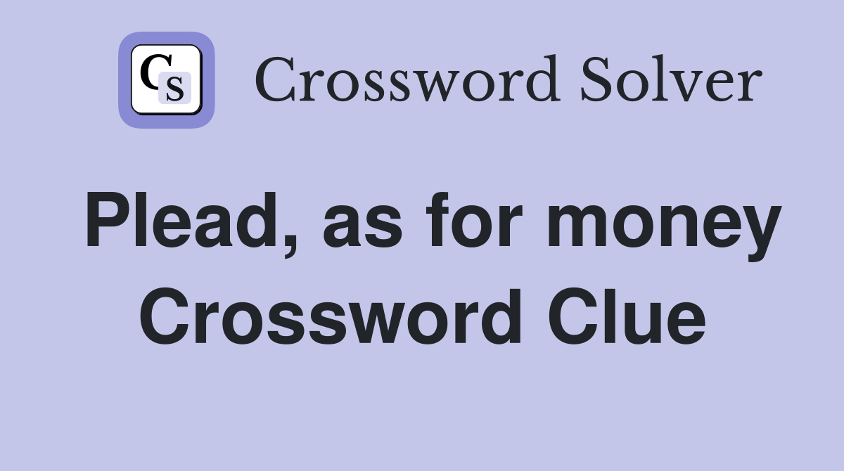 Plead, as for money Crossword Clue