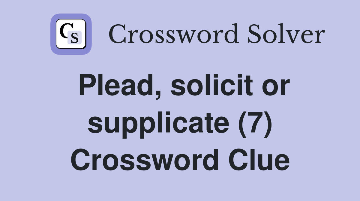 Plead, solicit or supplicate (7) Crossword Clue