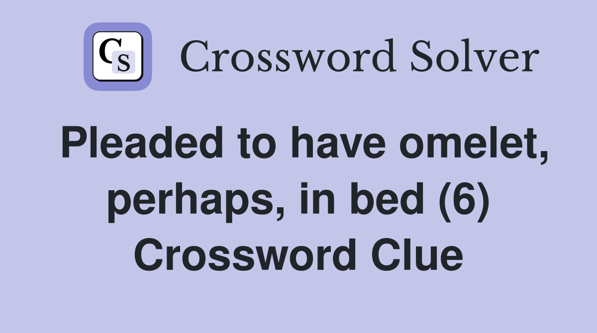 Pleaded to have omelet, perhaps, in bed (6) Crossword Clue