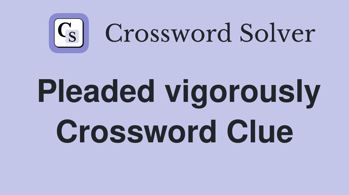 Pleaded vigorously Crossword Clue