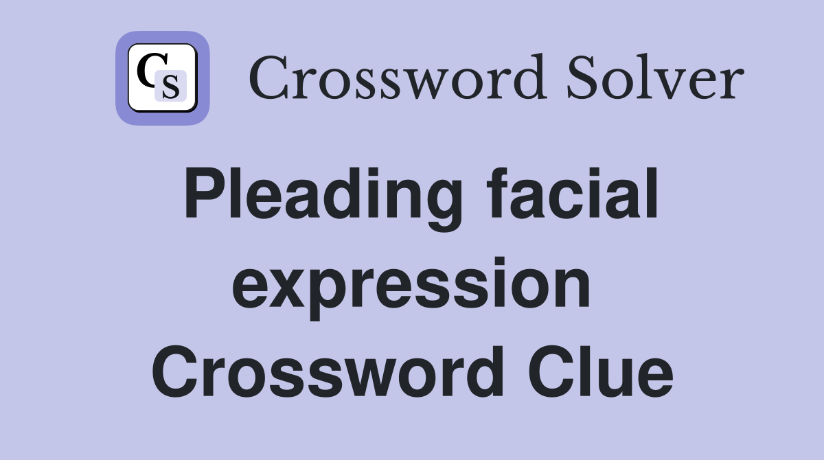 Pleading facial expression Crossword Clue