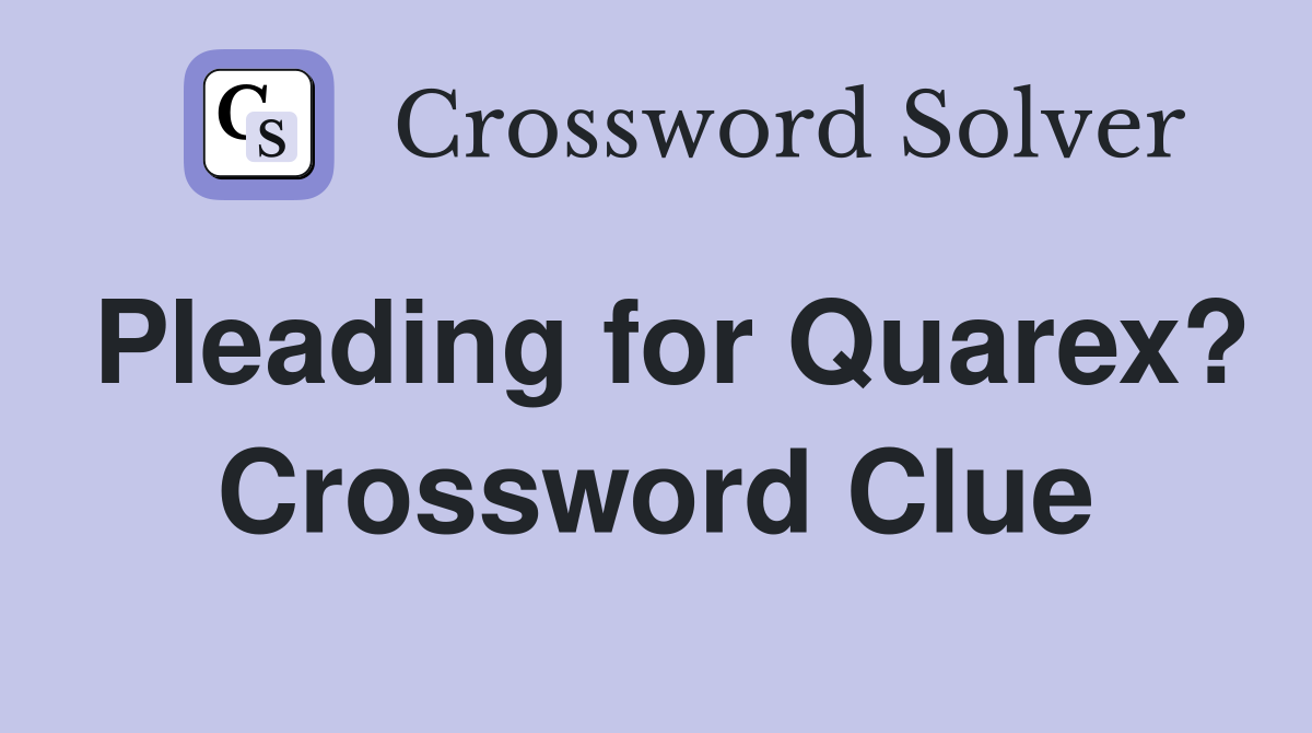Pleading for Quarex? Crossword Clue