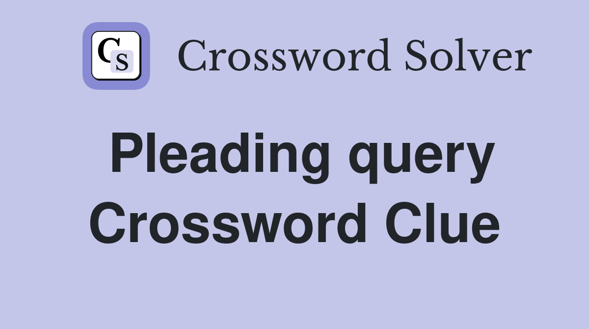 Pleading query Crossword Clue