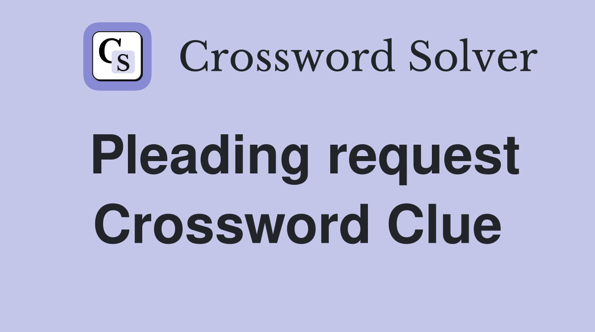 Pleading request Crossword Clue
