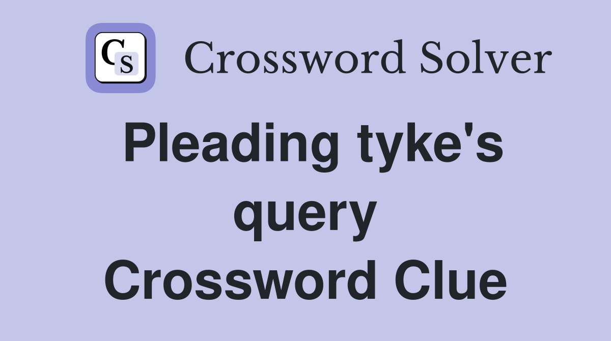 Pleading tyke's query Crossword Clue