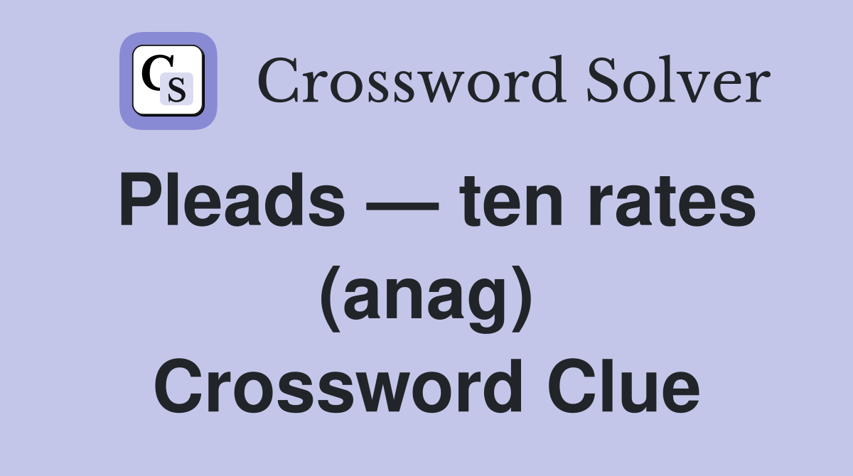 Pleads — ten rates (anag) Crossword Clue