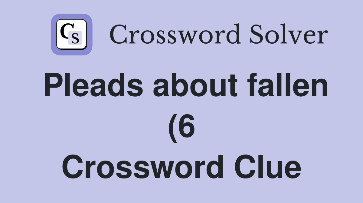 Pleads about fallen (6) Crossword Clue Answers Crossword Solver Pleads about fallen (6) Crossword Clue Answers Crossword Solver