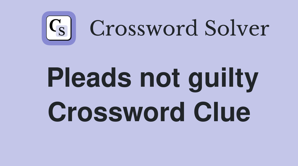 Pleads not guilty Crossword Clue