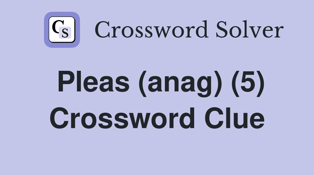 Pleas (anag) (5) Crossword Clue