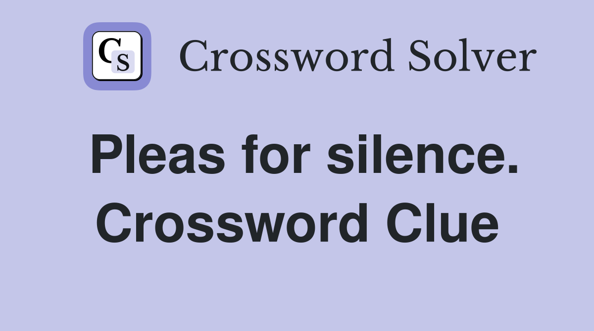 Pleas for silence. Crossword Clue