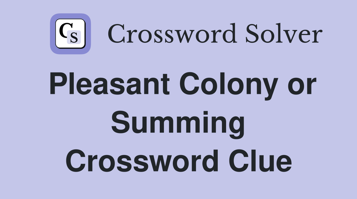 Pleasant Colony or Summing Crossword Clue