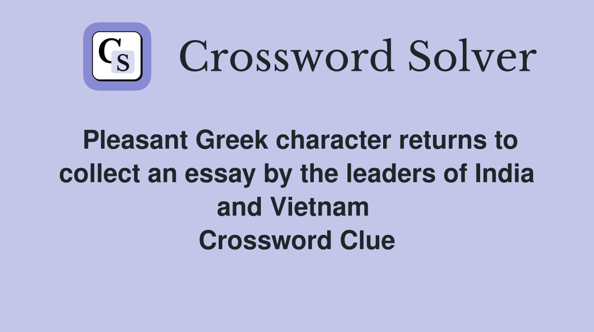 Pleasant Greek character returns to collect an essay by the leaders of India and Vietnam  Crossword Clue