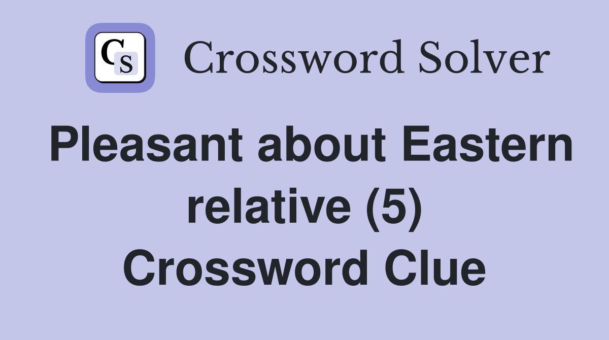 Pleasant about Eastern relative (5) Crossword Clue