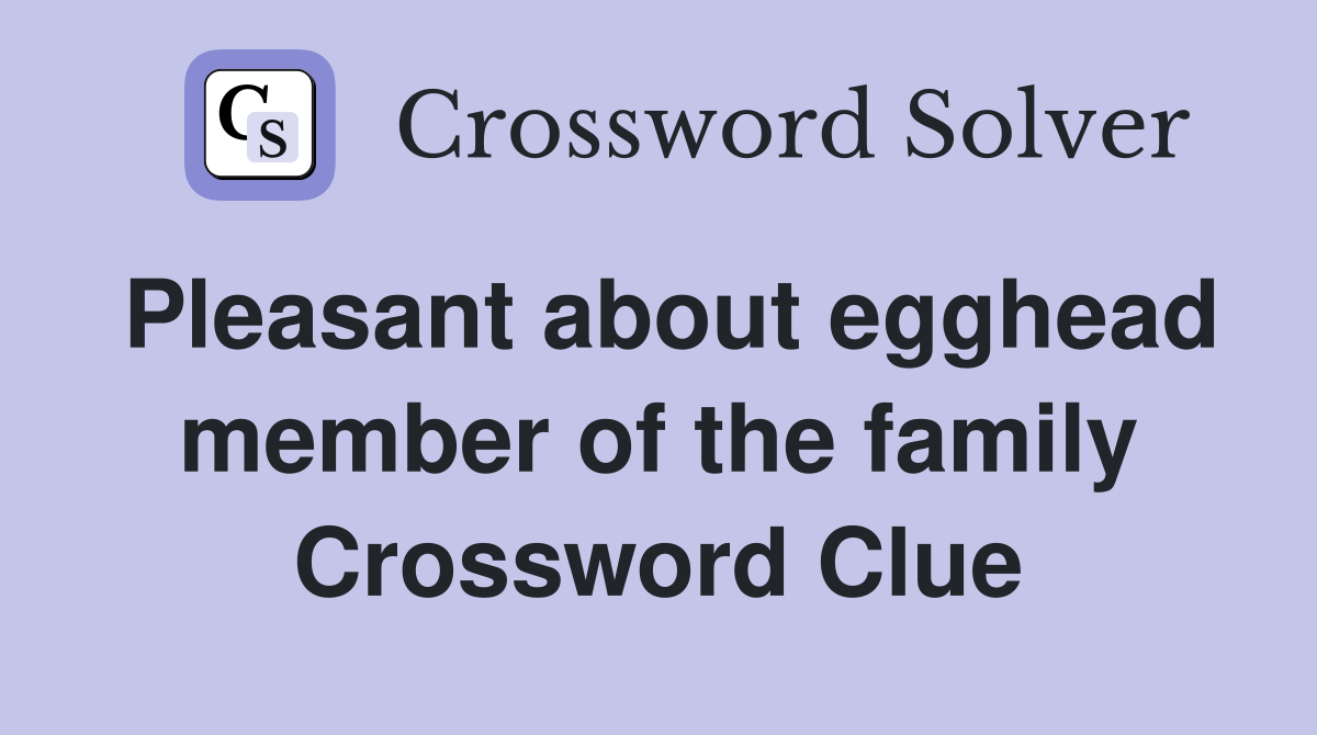 Pleasant about egghead member of the family Crossword Clue