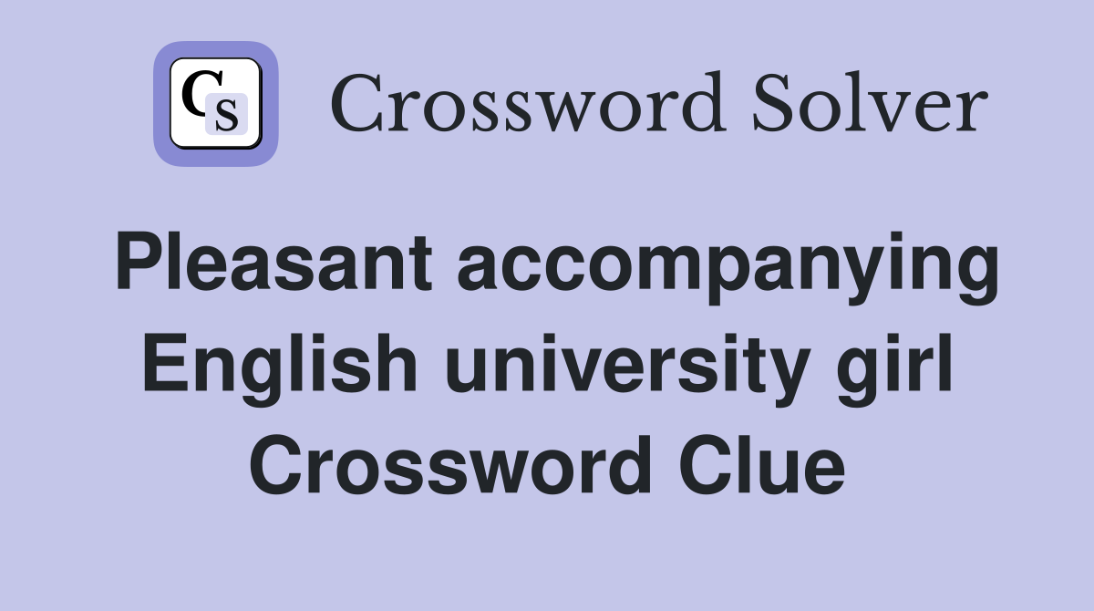 Pleasant accompanying English university girl Crossword Clue