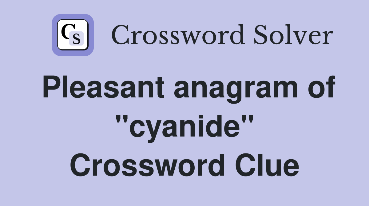 Pleasant anagram of "cyanide" Crossword Clue