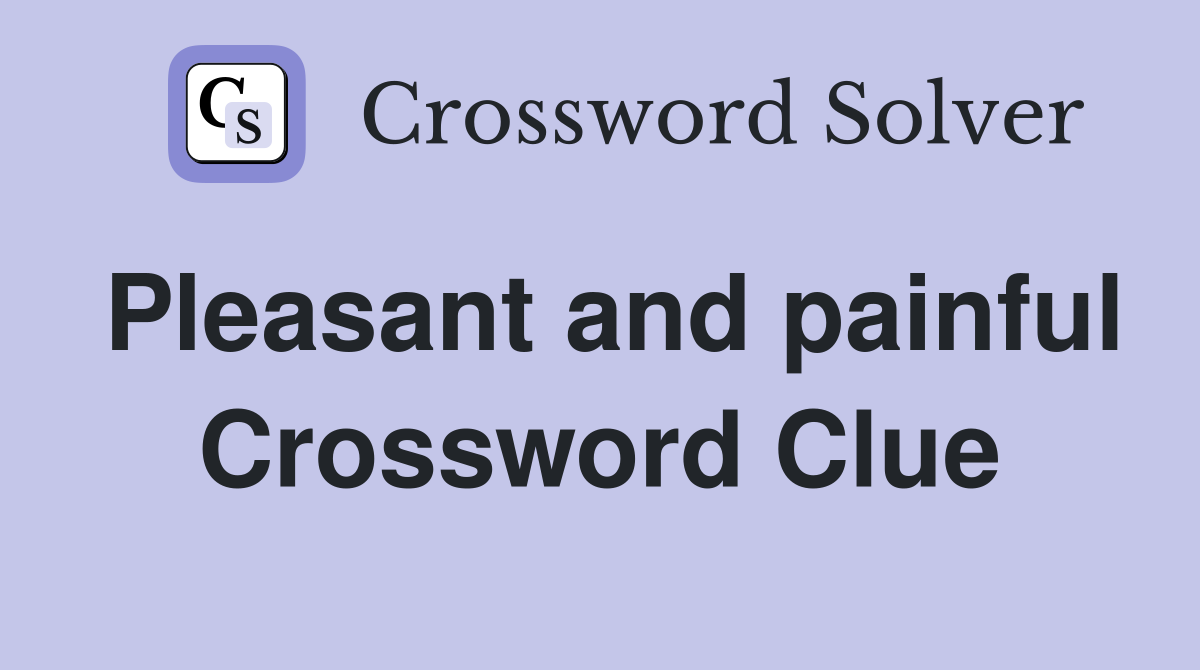 Pleasant and painful Crossword Clue