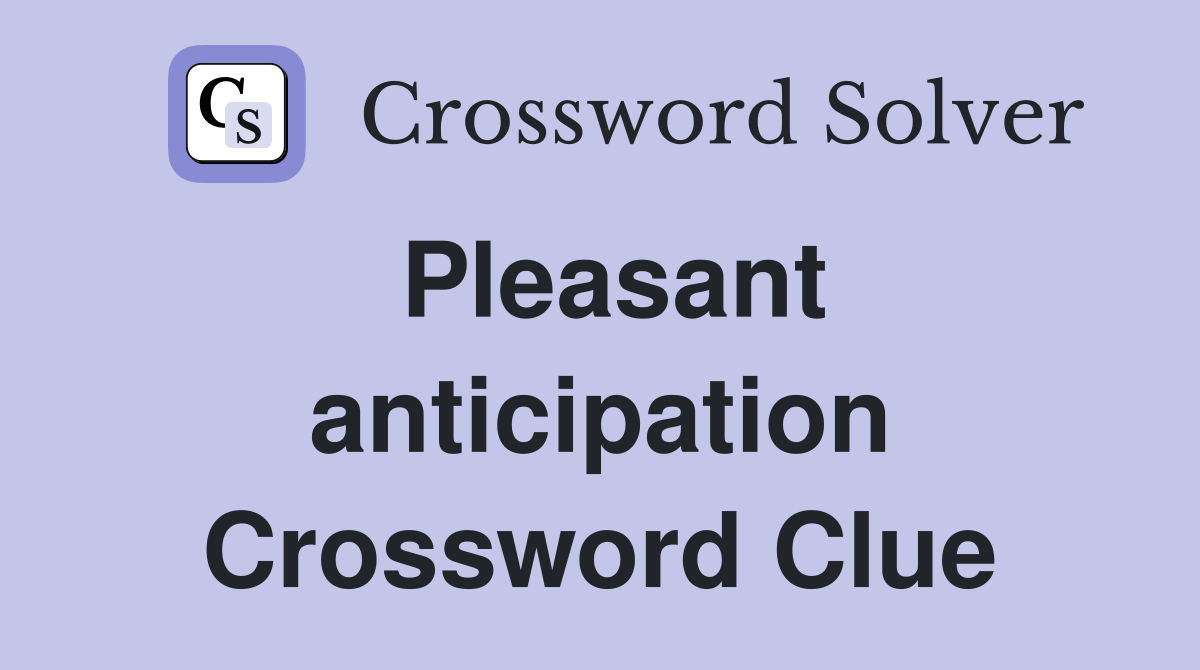 Pleasant anticipation Crossword Clue