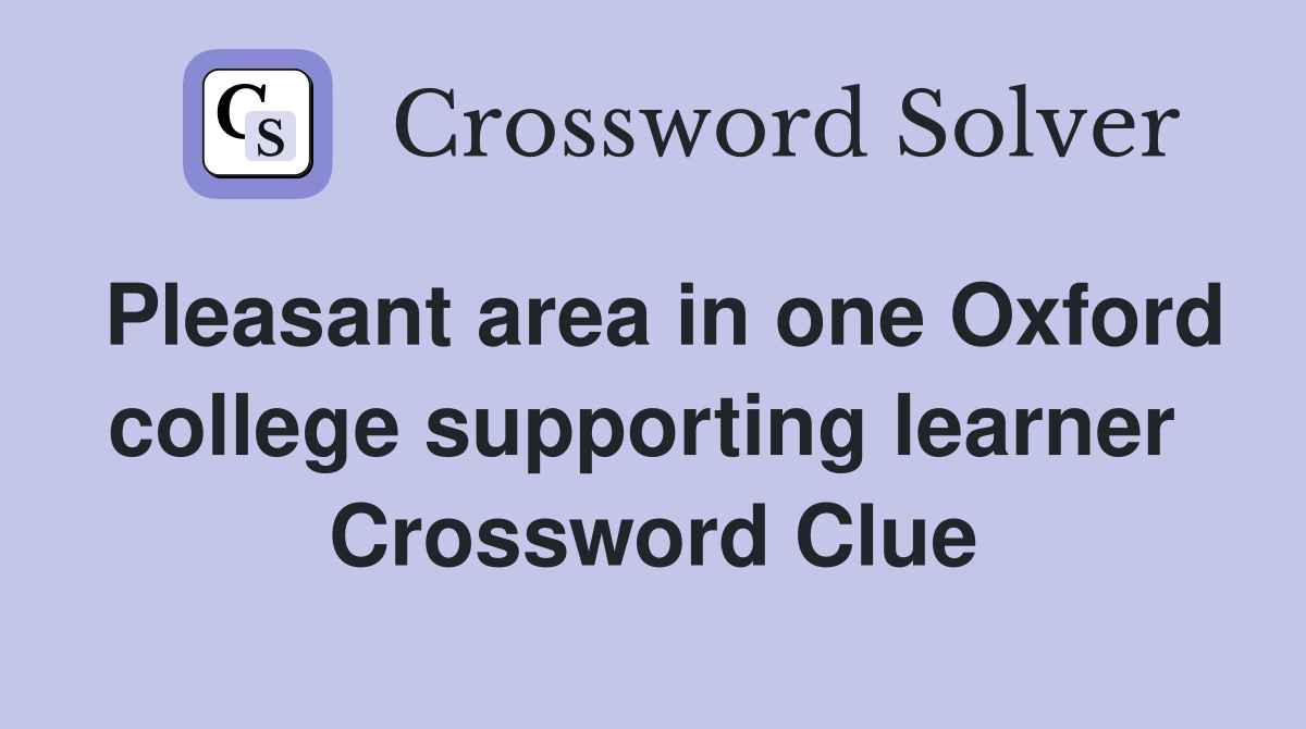 Pleasant area in one Oxford college supporting learner  Crossword Clue